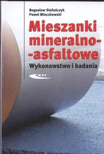 Mieszanki mineralno - asfaltowe - Bogusław Stefańczyk, Paweł Mieczkowski - Technika Mieszanki mineralno - asfaltowe - Bogusław Stefańczyk, Paweł Mieczkowski - Technika - miniaturka - grafika 1
