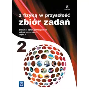 Z fizyką w przyszłość 2. Zbiór zadań dla szkół ponadgimnazjalnych. Zakres rozszerzony. Część 2 - Podręczniki do technikum - miniaturka - grafika 1