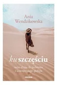 Rozwój osobisty - Ku szczęściu. Moja droga do spełnienia i wewnętrznego spokoju - miniaturka - grafika 1