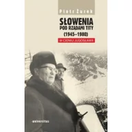 Historia świata - Universitas Słowenia pod rządami Tity (1945&#8211;1980). W cieniu Jugosławii Piotr Żurek - miniaturka - grafika 1