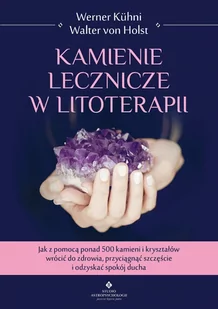 Kamienie lecznicze w litoterapii. Jak z pomocą ponad 500 kamieni i kryształów wrócić do zdrowia, przyciągnąć szczęście i odzyskać spokój ducha - E-booki - poradniki - miniaturka - grafika 1