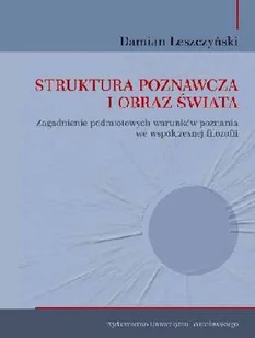 Struktura poznawcza i obraz świata. Zagadnienie podmiotowych warunków poznania we współczesnej filozofii - Podręczniki dla szkół wyższych - miniaturka - grafika 1