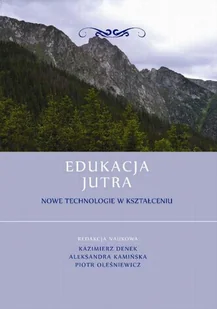 Denek Kazimierz, Kamińska Aleksandra, Oleśniewicz Edukacja jutra. nowe technologie w kształceniu - mamy na stanie, wyślemy natychmiast - Poezja Denek Kazimierz, Kamińska Aleksandra, Oleśniewicz Edukacja jutra. nowe technologie w kształceniu - mamy na stanie, wyślemy natychmiast - Poezja - miniaturka - grafika 1