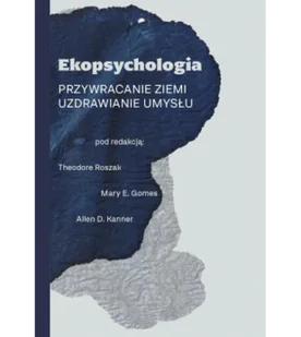 Ekopsychologia. Przywracanie ziemi. Uzdrawianie umysłu - Psychologia Ekopsychologia. Przywracanie ziemi. Uzdrawianie umysłu - Psychologia - miniaturka - grafika 1