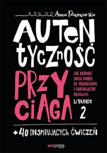 Autentyczność Przyciąga Jak Budować Swoją Markę Na Prawdziwym I Porywającym Przekazie Wyd 2 Anna Piwowarska - Poradniki hobbystyczne - miniaturka - grafika 1
