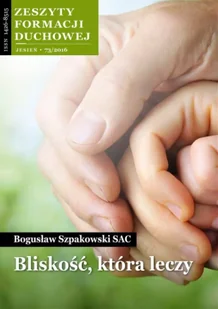 Zeszyty Formacji Duchowej 73/2016. Bliskość, która leczy - Bogusław Szpakowski SAC - Czasopisma - miniaturka - grafika 1