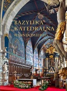 Bazylika Katedralna w Sandomierzu - Tomisław Giergiel, Urszula Stępień - książka - Albumy krajoznawcze - miniaturka - grafika 1