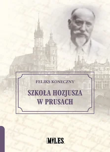 WYDAWNICTWO MILES Szkoła Hozjusza w Prusach - Feliks Koneczny - Historia świata - miniaturka - grafika 2