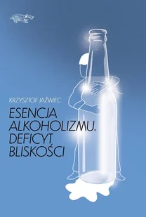 Esencja alkoholizmu. Deficyt bliskości - E-booki - poradniki - miniaturka - grafika 1