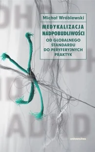 Universitas Medykalizacja nadpobudliwości. Od globalnego standardu do peryferyjnych praktyk Michał Wróblewski - Nauka - miniaturka - grafika 1