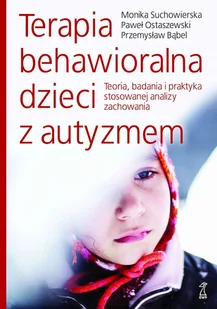 Terapia behawioralna dzieci z autyzmem. Teoria, badania i praktyka stosowanej analizy zachowania - Psychologia - miniaturka - grafika 1