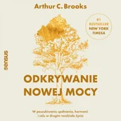 Audiobooki - poradniki - Odkrywanie nowej mocy. W poszukiwaniu spełnienia, harmonii i celu w drugim rozdziale życia Arthur C. Brooks - miniaturka - grafika 1