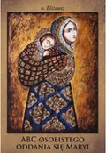Felietony i reportaże - ABC osobistego oddania się Maryi - miniaturka - grafika 1