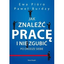 Świat Książki Jak znaleźć pracę i nie zgubić po drodze siebie - Paweł Burdzy, Ewa Pióro - Poradniki psychologiczne - miniaturka - grafika 1