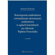 Świaczny Seweryn Rozwiązanie małżeństwa i stwierdzenie nieważności małżeństwa w sądach kościelnych po reformie Papieża Franciszka