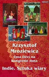Uma Devi na kongresie dusz Indie Sztuka wiary - Mroziewicz Krzysztof - książka - Biografie i autobiografie - miniaturka - grafika 1