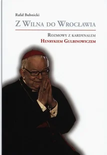 Z Wilna do Wrocławia. Rozmowy z kardynałem Henrykiem Gulbinowiczem - Biografie i autobiografie - miniaturka - grafika 1