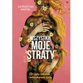 Felietony i reportaże - Wszystkie moje straty. O ciąży, traumie i odzyskanym życiu - miniaturka - grafika 1