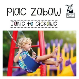Kapitan Nauka Jakie to ciekawe. Plac zabaw praca zbiorowa - Książki edukacyjne - miniaturka - grafika 2