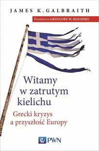 Wydawnictwo Naukowe PWN Witamy w zatrutym kielichu. Grecki kryzys a przyszłość Europy - James K. Galbraith - Polityka i politologia - miniaturka - grafika 1