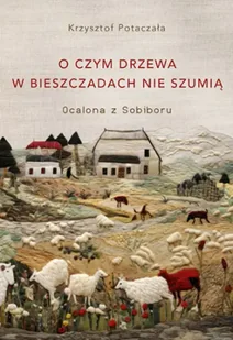 O czym drzewa w Bieszczadach nie szumią. Ocalona z Sobiboru - Znak Horyzont - Pamiętniki, dzienniki, listy - miniaturka - grafika 1