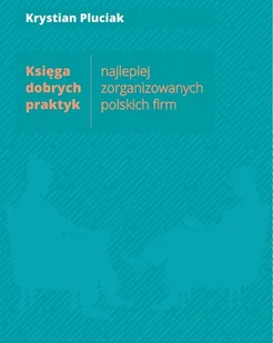 Księga dobrych praktyk najlepiej zorganizowanych polskich firm Krystian Pluciak - Ekonomia - miniaturka - grafika 1