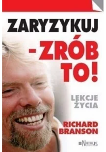 Branson Richard Zaryzykuj zrób to Lekcje życia - Pamiętniki, dzienniki, listy - miniaturka - grafika 2