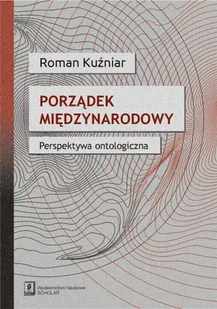 Porządek międzynarodowy Perspektywa ontologiczna Roman Kuźniar - Polityka i politologia - miniaturka - grafika 1