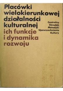 Placówki wielokierunkowej działalności kulturalnej ich funkcje i dynamika rozwoju - Książki o kulturze i sztuce - miniaturka - grafika 1