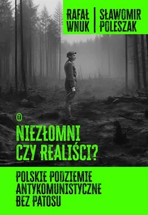 Niezłomni czy realiści? Polskie podziemie antykomunistyczne bez patosu - E-booki - historia - miniaturka - grafika 1