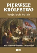 Historia świata - Pierwsze królestwo. Mocarstwo Bolesława Chrobrego - Wojciech Polak - miniaturka - grafika 1