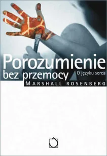 Porozumienie bez przemocy. O języku serca - Pedagogika i dydaktyka - miniaturka - grafika 1