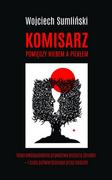 Komisarz Pomiędzy Niebem A Piekłem Nieprawdopodobnie Prawdziwa Historia Cudu Uznanego Przez Watykan Wojciech Sumliński