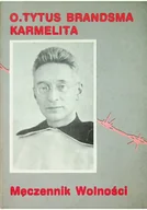 Biografie i autobiografie - O Tytus Brandsma Karmelita Męczennik Wolności - miniaturka - grafika 1