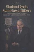 Biografie i autobiografie - Śladami Życia Stanisława Hillera Żołnierza Legionów Piłsudskiego, Nauczyciela Akademickiego, Obywatela Polski - miniaturka - grafika 1