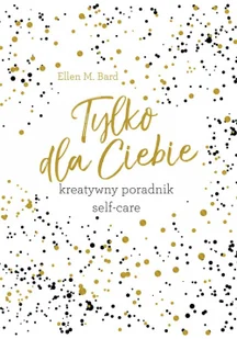 Tylko Dla Ciebie Kreatywny Poradnik Self-Care Ellen M Bard - Poradniki hobbystyczne Tylko Dla Ciebie Kreatywny Poradnik Self-Care Ellen M Bard - Poradniki hobbystyczne - miniaturka - grafika 2