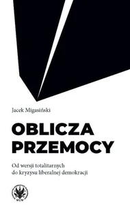 Oblicza przemocy - Jacek Migasiński - książka - Polityka i politologia - miniaturka - grafika 1