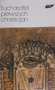 Eucharystia pierwszych chrześcijan - Religia i religioznawstwo - miniaturka - grafika 1
