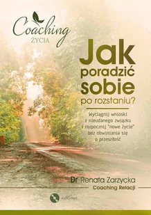 Jak poradzić sobie po rozstaniu? Wyciągnij wnioski z nieudanego związku i rozpocznij nowe życie bez obwiniania się o przeszłość - Audiobooki - poradniki - miniaturka - grafika 1
