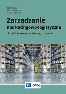 Zarządzanie Marketingowo-Logistyczne Kontekst Zrównoważonego Rozwoju Sabina Kauf,marzena Kramarz,adam Sadowski - Ekonomia - miniaturka - grafika 1