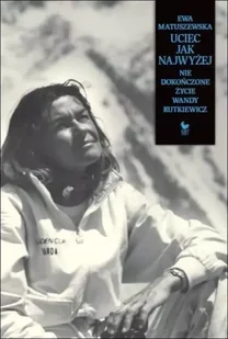 Uciec jak najwyżej. Nie dokończone życie Wandy Rutkiewicz wyd. 2023 - Ewa Matuszewska - Albumy inne - miniaturka - grafika 1