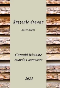 Suszenie drewna. Gatunki liściaste twarde i owocowe - E-booki - biznes i ekonomia - miniaturka - grafika 1