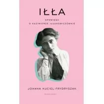 Iłła Opowieść o Kazimierze Iłłakowiczównie Joanna Kuciel-Frydryszak - Biografie i autobiografie - miniaturka - grafika 1