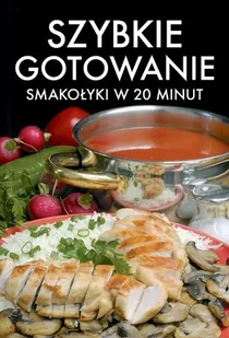 Szybkie Gotowanie. Smakołyki w 20 Minut - Książki kucharskie - miniaturka - grafika 1