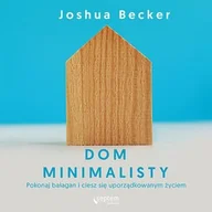 Audiobooki - poradniki - Dom minimalisty. Pokonaj bałagan i ciesz się uporządkowanym życiem - miniaturka - grafika 1