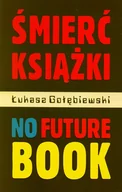Publicystyka - Biblioteka Analiz Śmierć książki no future book - Łukasz Gołębiewski - miniaturka - grafika 1
