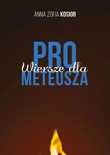 Wiersze dla Prometeusza - Anna Zofia Kosior - książka - Poezja - miniaturka - grafika 1