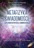 Ezoteryka - Metafizyka świadomości, czyli droga do wyższej samorealizacji. Odkrywanie własnej mocy dzięki praktycznej duchowości, medytacji i pracy z energią - miniaturka - grafika 1