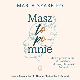 Masz to po mnie. Jakie przekonania dostałyśmy od naszych matek i babek? - Audiobooki - poradniki - miniaturka - grafika 1