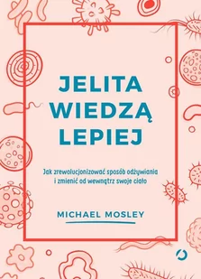 Jelita wiedzą lepiej. Jak zrewolucjonizować sposób odżywiania i zmienić od wewnątrz swoje ciało - E-booki - poradniki - miniaturka - grafika 1